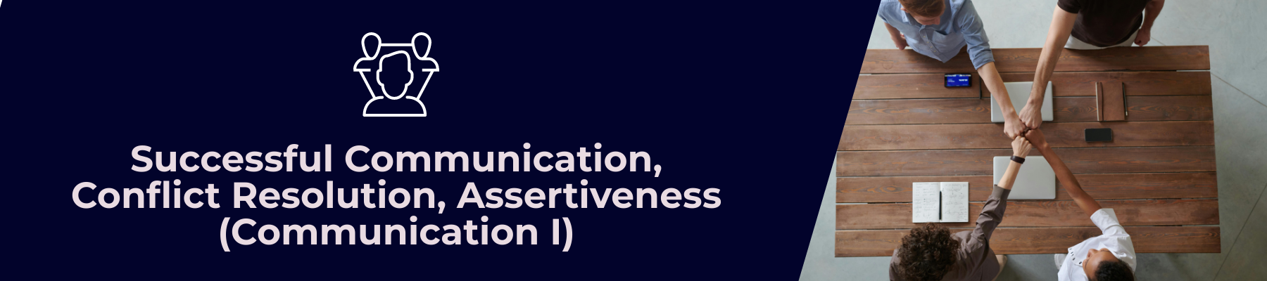 Communication I - Successful Communication, Conflict Resolution, Assertiveness